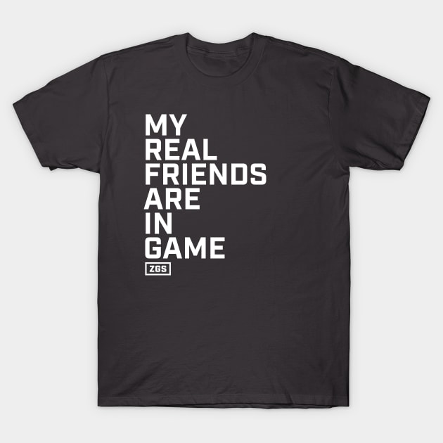 My Real Friends are In Game T-Shirt by ZeroGameSense